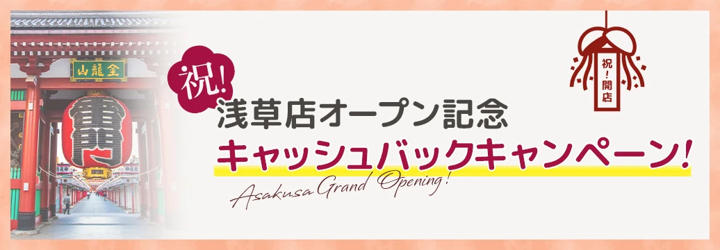 浅草店オープン記念！キャッシュバックキャンペーン！